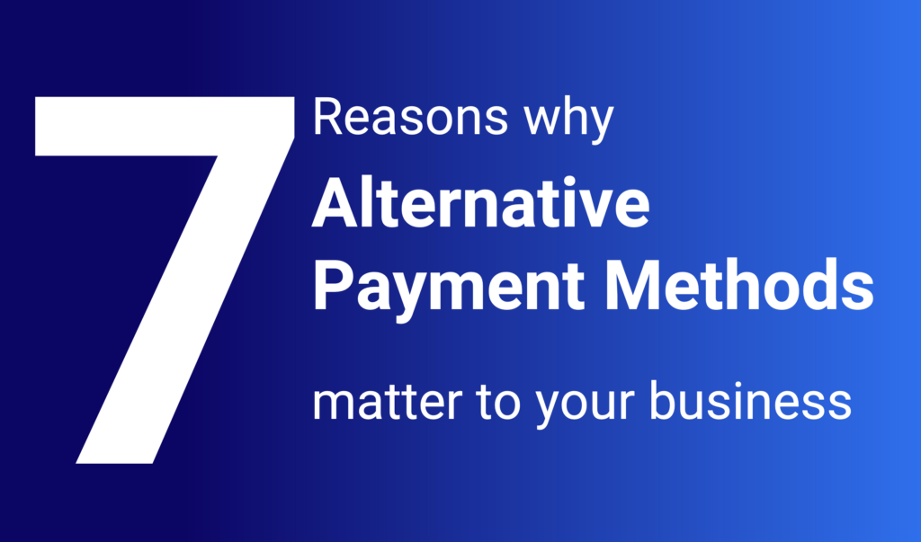 7 reasons why alternative payment methods should matter to your business